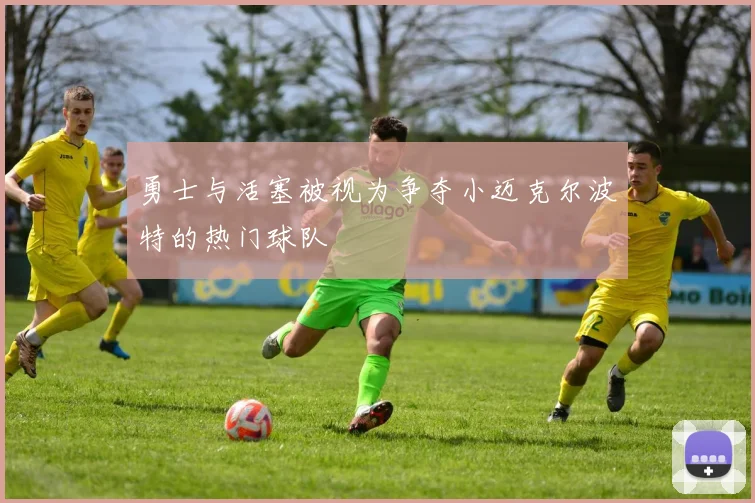 勇士与活塞被视为争夺小迈克尔波特的热门球队