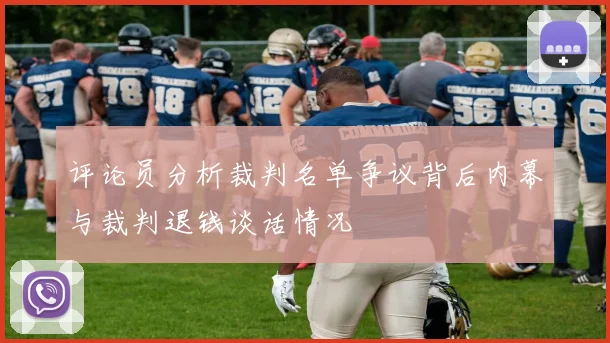 评论员分析裁判名单争议背后内幕与裁判退钱谈话情况