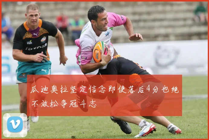 瓜迪奥拉坚定信念即使落后4分也绝不放松争冠斗志