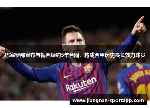 巴塞罗那宣布与梅西续约5年合同，将成西甲历史最长效力球员