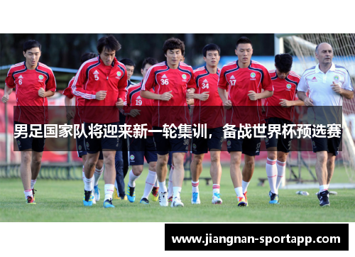男足国家队将迎来新一轮集训，备战世界杯预选赛