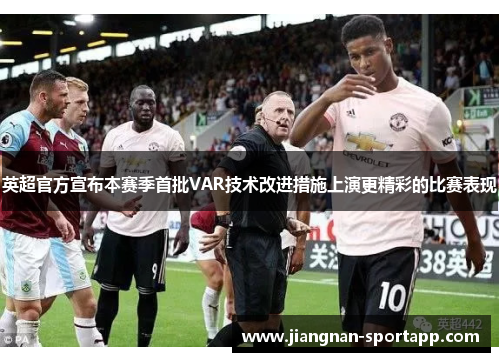 英超官方宣布本赛季首批VAR技术改进措施上演更精彩的比赛表现