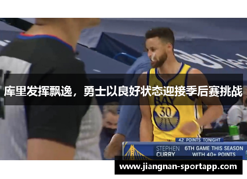 库里发挥飘逸，勇士以良好状态迎接季后赛挑战