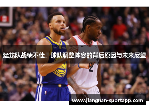猛龙队战绩不佳，球队调整阵容的背后原因与未来展望